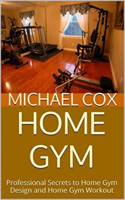 Home Gym: Professional Secrets to Home Gym Design and Home Gym Workout